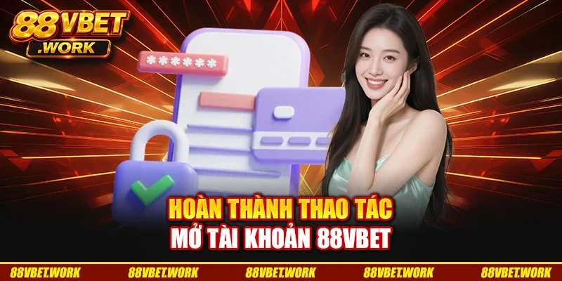 Hoàn thành thao tác mở tài khoản 88VBET Hoàn thành thao tác mở tài khoản 88VBET