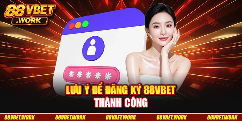 Lưu ý để đăng ký 88VBET thành công Lưu ý để đăng ký 88VBET thành công